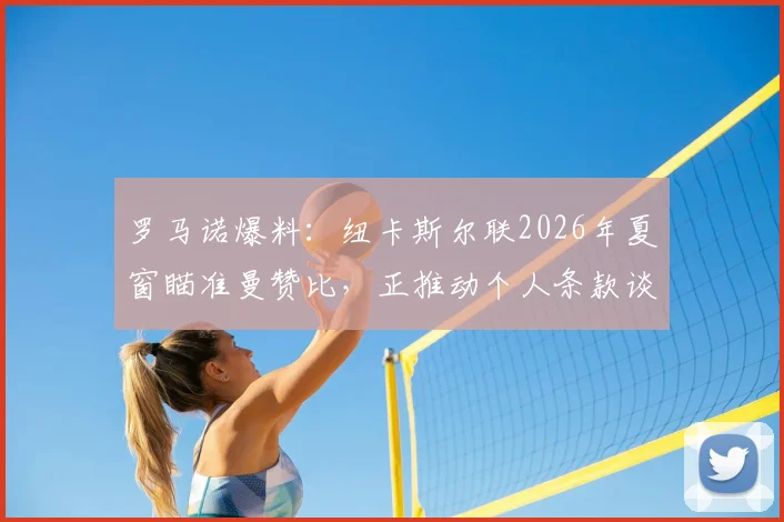 罗马诺爆料：纽卡斯尔联2026年夏窗瞄准曼赞比，正推动个人条款谈判，转会费成关键