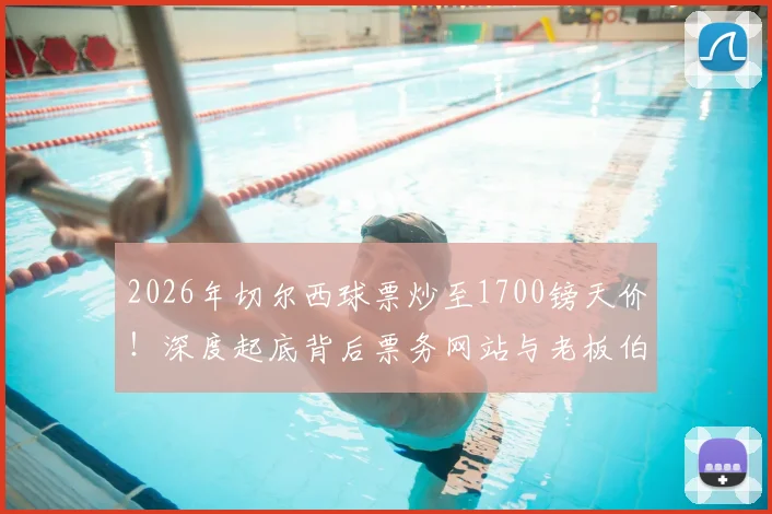 2026年切尔西球票炒至1700镑天价！深度起底背后票务网站与老板伯利的关系