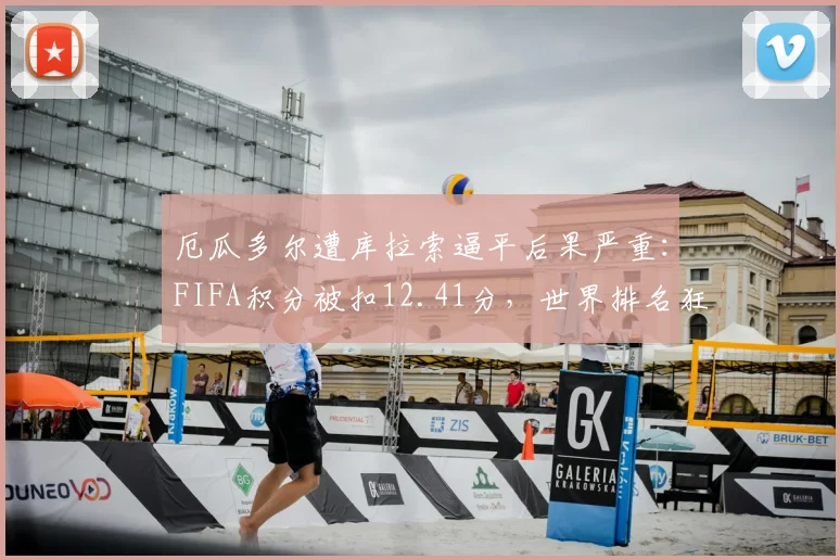 厄瓜多尔遭库拉索逼平后果严重：FIFA积分被扣12.41分，世界排名狂跌7位，背后赛制与积分规则详解