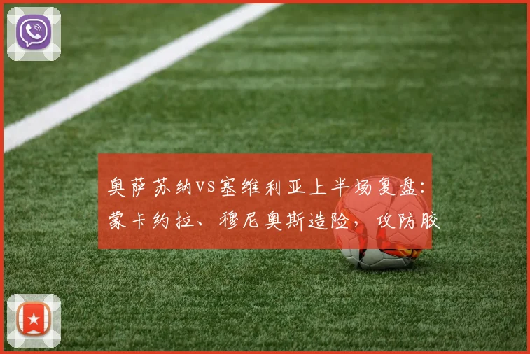 奥萨苏纳vs塞维利亚上半场复盘：蒙卡约拉、穆尼奥斯造险，攻防胶着互交白卷（附半场数据）